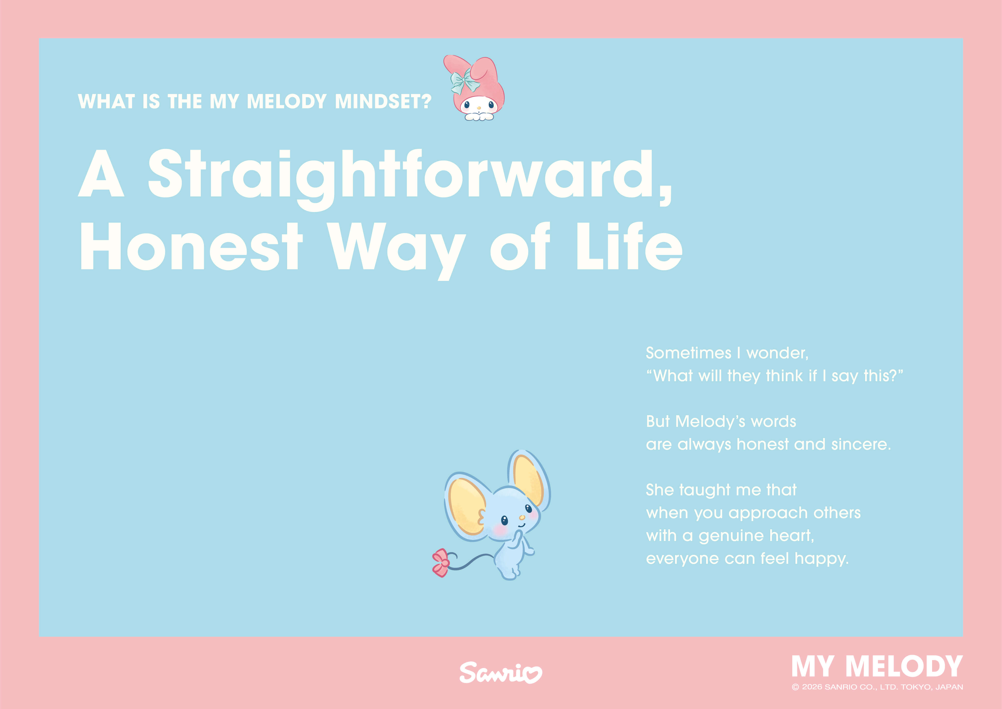 WHAT IS THE MY MELODY MINDSET? A Straightforward, Honest Way of Life / Sometimes I wonder, “What will they think if I say this?” But Melody's words are always honest and sincere. She taught me that when you approach others with a genuine heart, everyone can feel happy.