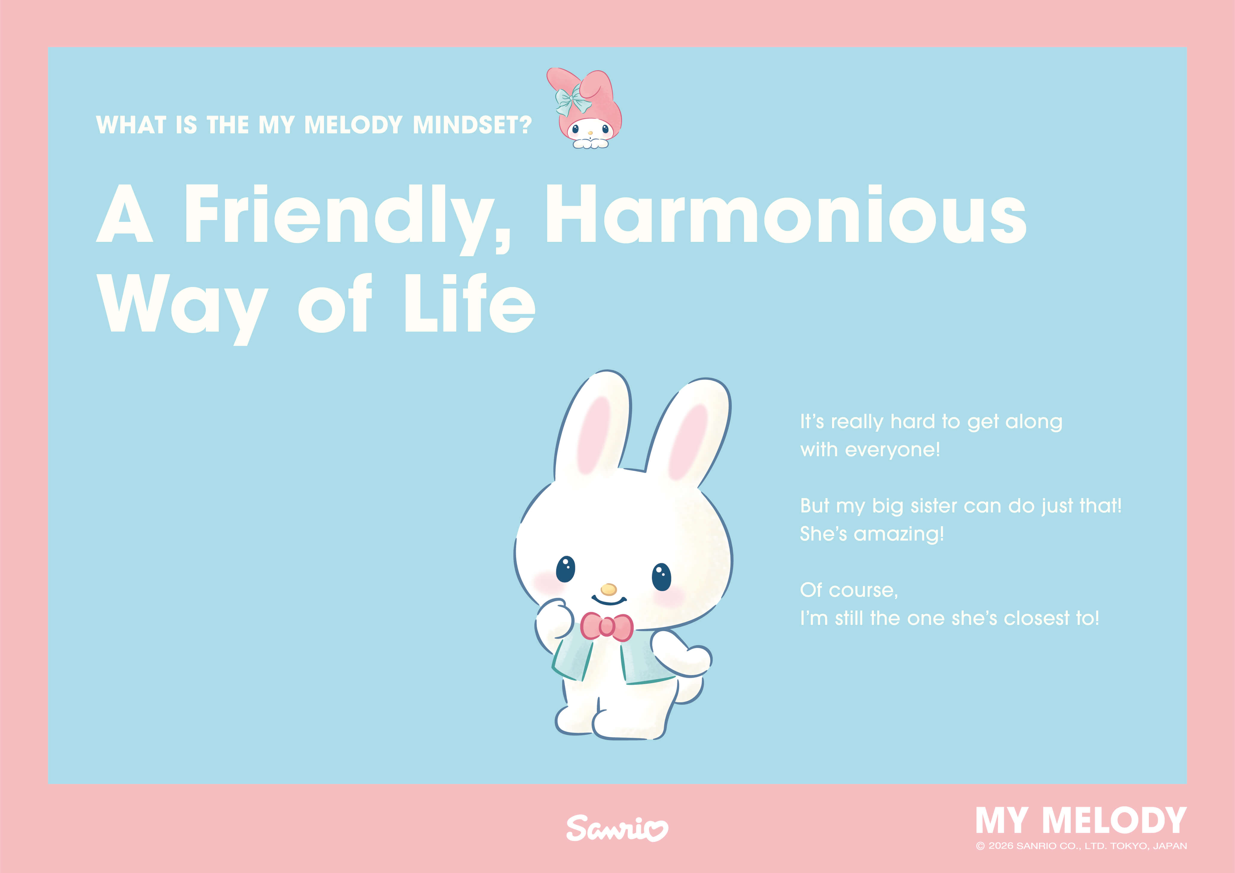 WHAT IS THE MY MELODY MINDSET? A Friendly, Harmonious Way of Life / It's really hard to get along with everyone! But my big sister can do just that! She's amazing! Of course, I'm still the one she's closest to!
